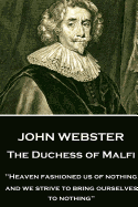 John Webster - The Duchess of Malfi: "Heaven Fashioned Us of Nothing; And We Strive to Bring Ourselves to Nothing"