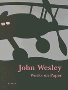 John Wesley: Works on Paper 1961-2005