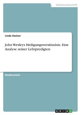 John Wesleys Heiligungsverst?ndnis. Eine Analyse seiner Lehrpredigten - Steiner, Linda