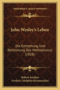 John Wesley's Leben: Die Entstehung Und Berbreitung Des Methodismus (1828)