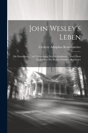 John Wesley's Leben: Die Entstehung Und Verbreitung Des Methodismus; Nach Dem Englischen Des Robert Southey Bearbeitet