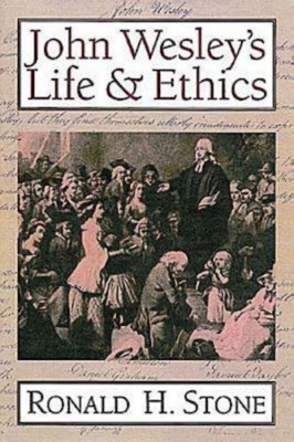 John Wesley's Life and Ethics - Stone, Ronald H