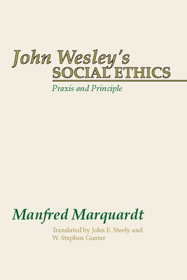 John Wesley's Social Ethics: Praxis and Principles - Marquardt, Manfred