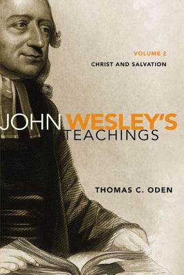 John Wesley's Teachings, Volume 2: Christ and Salvation 2 - Oden, Thomas C, Dr.