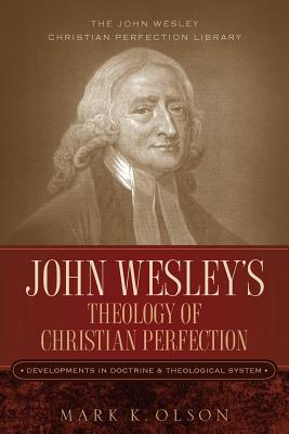 John Wesley's Theology of Christian Perfection: Developments in Doctrine & Theological System - Olson, Mark K