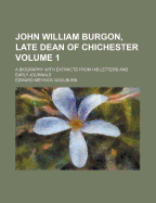 John William Burgon, Late Dean of Chichester: A Biography with Extracts from His Letters and Early