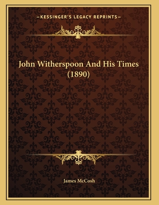 John Witherspoon And His Times (1890) - McCosh, James