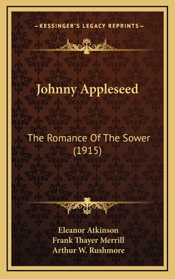 Johnny Appleseed: The Romance of the Sower (1915) - Atkinson, Eleanor, and Merrill, Frank Thayer (Illustrator), and Rushmore, Arthur W