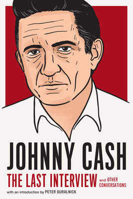Johnny Cash: The Last Interview: And Other Conversations - Cash, Johnny, and Guralnick, Peter (Introduction by)