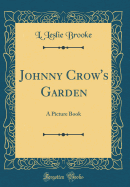 Johnny Crow's Garden: A Picture Book (Classic Reprint)