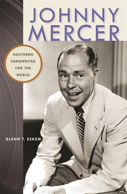 Johnny Mercer: Southern Songwriter for the World - Eskew, Glenn T