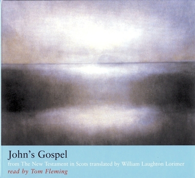 John's Gospel: from The New Testament in Scots translated by William Laughton Lorimer - Lorimer, William, MA, PhD, and Fleming, Tom (Read by)