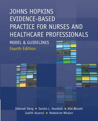 Johns Hopkins Evidence-Based Practice for Nurses and Healthcare Professionals, Fourth Edition: Model and Guidelines - Dang, Deborah, and Dearholt, Sandra L, and Bissett, Kim