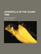 Johnsville in the Olden Time; And Other Stories - Bailey, Nathan J