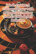 Joie de Cuisine: A Culinary Odyssey with 97 Inspired Creations from La Table de Jol Robuchon