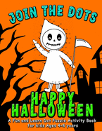 Join the DOTS - Happy Halloween: Connect from One Dot to the Next Dot- A Fun and Learn Puzzle Activity and Coloring Book for Kids Ages 4-8 (Dot counts to 25,50,100 level) Makes a perfect Halloween Gift for children.