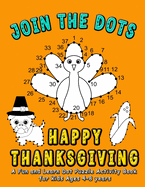 Join the DOTS - Happy Thanksgiving: Connect from One Dot to the Next Dot- A Fun and Learn Puzzle activity and coloring book for kids ages 4-8 (Dot counts to 25,50,100 level) Makes a perfect Thanksgiving Gift for children.