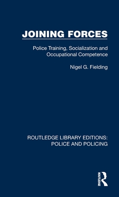 Joining Forces: Police Training, Socialization and Occupational Competence - Fielding, Nigel G