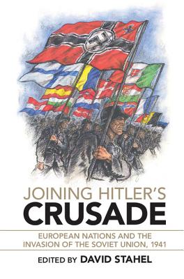 Joining Hitler's Crusade: European Nations and the Invasion of the Soviet Union, 1941 - Stahel, David (Editor)