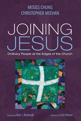 Joining Jesus - Chung, Moses, and Meehan, Christopher, and Roxburgh, Alan J (Foreword by)