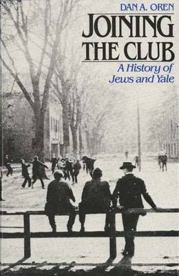 Joining the Club: A History of Jews and Yale - Oren, Dan A