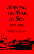 Joining the War at Sea: 1939-1945 - Dailey, Franklyn E, Jr.
