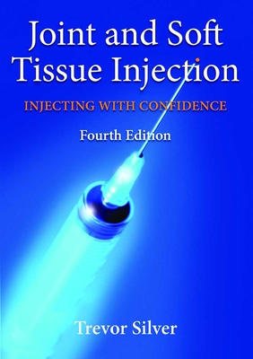 Joint and Soft Tissue Injection: Injecting with Confidence - Silver, Trevor, and Maher, Jane