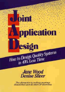 Joint Application Design: How to Design Quality Systems in 40% Less Time - Wood, Jane, and Silver, Denise