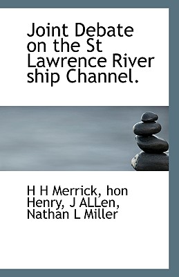 Joint Debate on the St Lawrence River ship Channel. - Merrick, H H, and Henry, Hon., and Allen, J