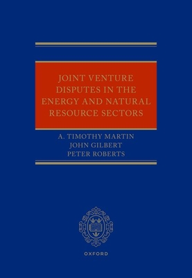 Joint Venture Disputes in the Energy and Natural Resource Sectors - Martin, A. Timothy, and Gilbert, John, and Roberts, Peter