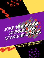 Joke Workbook Journal for Stand-Up Comics: Work Out Your Set Material and Keep Track of It All In One Place - Brainstorming - Word Association Exercises - Heckler Prep