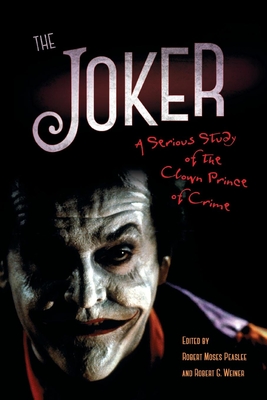 Joker: A Serious Study of the Clown Prince of Crime - Peaslee, Robert Moses (Editor), and Weiner, Robert G (Editor)