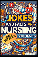 Jokes and Facts for Nursing Students: Over 250 Jokes and Facts