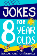 Jokes for 8 Year Olds: Awesome Jokes for 8 Year Olds: Birthday - Christmas Gifts for 8 Year Olds