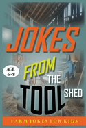 Jokes from the Tool Shed: Funny Farm Tool Jokes for Kids Ages 6-8 Laugh-Out-Loud Humor About Tractors, Rakes, Shovels & More.