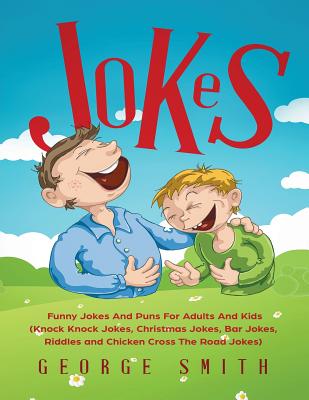 Jokes: Funny Jokes And Puns For Adults And Kids (Knock Knock Jokes, Christmas Jokes, Bar Jokes, Riddles and Chicken Cross The Road Jokes) - Smith, George