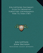 Jon Loptsons Encomiast, Eller En Ubenaevnt Forfatters Lykonsknings-Vers Til Ham (1787)