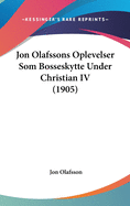 Jon Olafssons Oplevelser SOM Bosseskytte Under Christian IV (1905)