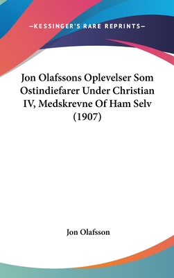 Jon Olafssons Oplevelser Som Ostindiefarer Under Christian IV, Medskrevne Of Ham Selv (1907) - Olafsson, Jon