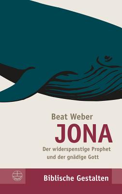 Jona: Der Widerspenstige Prophet Und Der Gnadige Gott - Weber, Beat