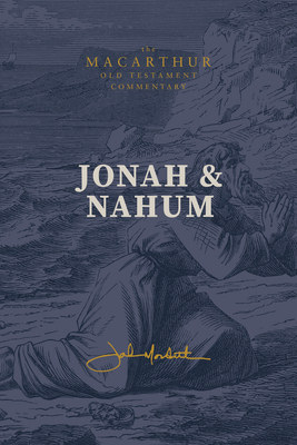 Jonah & Nahum: Grace in the Midst of Judgment: (A Verse-By-Verse Expository, Evangelical, Exegetical Bible Commentary on the Old Testament Minor Prophets - Motc) - MacArthur, John F