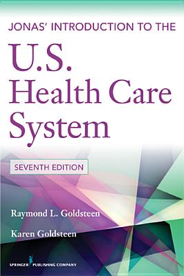 Jonas' Introduction to the U.S. Health Care System - Goldsteen, Raymond L, Dr., Drph, and Goldsteen, Karen, PhD, MPH