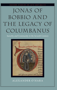 Jonas of Bobbio and the Legacy of Columbanus: Sanctity and Community in the Seventh Century