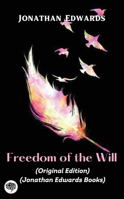 Jonathan Edwards: Freedom of the Will (Original Edition) (Jonathan Edwards Books) - Edwards, Jonathan