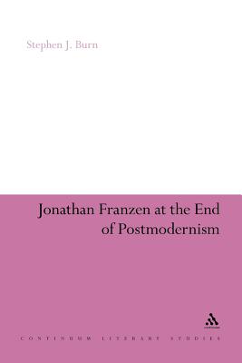Jonathan Franzen at the End of Postmodernism - Burn, Stephen J.