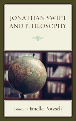 Jonathan Swift and Philosophy - Ptzsch, Janelle (Editor), and Hauskeller, Michael (Contributions by), and Kramer, Chris A (Contributions by)