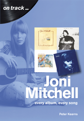 Joni Mitchell On Track: Every Album, Every Song - Kearns, Peter