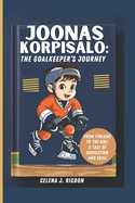 Joonas Korpisalo: The Goalkeeper's Journey: From Finland to the NHL: A Tale of Dedication and Skill