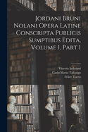 Jordani Bruni Nolani Opera Latine Conscripta Publicis Sumptibus Edita, Volume 1, part 1