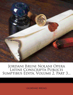 Jordani Bruni Nolani Opera Latine Conscripta Publicis Sumptibus Edita, Volume 2, Part 1